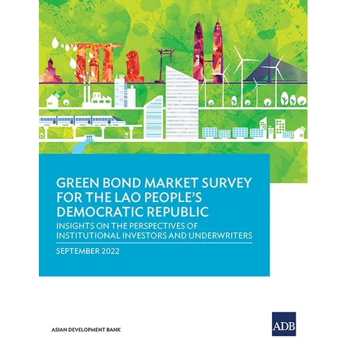 Green Bond Market Survey for the Lao People's Democratic Republic: Insights on the Perspectives of Institutional Investors and Underwriters