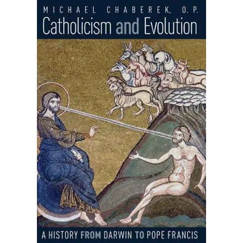 Catholicism and Evolution: A History from Darwin to Pope Francis