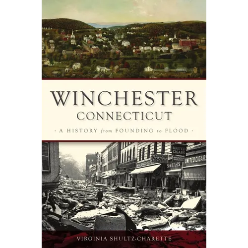Winchester, Connecticut: A History from Founding to Flood