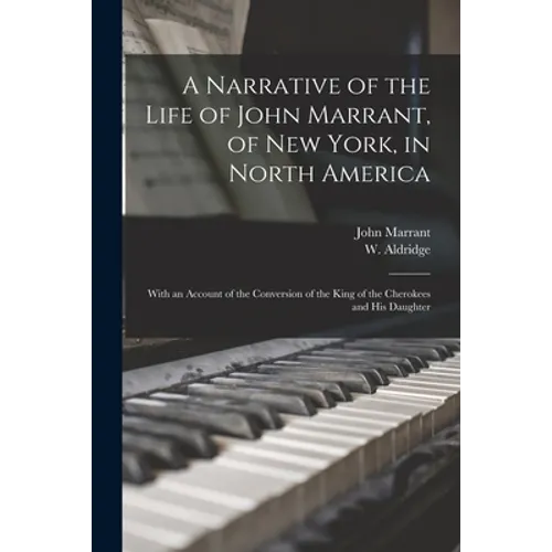 A Narrative of the Life of John Marrant, of New York, in North America: With an Account of the Conversion of the King of the Cherokees and His Daughte