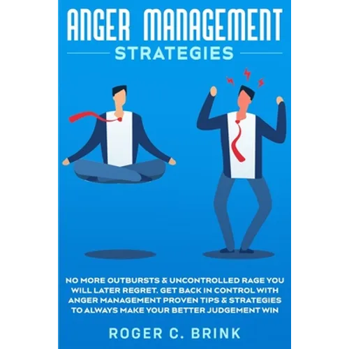 Anger Management Strategies: No More Outbursts & Uncontrolled Rage You Will Later Regret. Get Back in Control with Anger Management Proven Tips & Stra