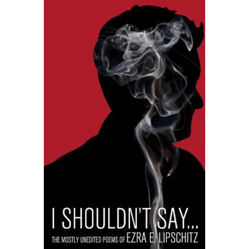 I Shouldn't Say...: The Mostly Unedited Poems of