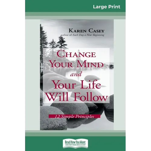 Change Your Mind and Your Life Will Follow: 12 Simple Principles (16pt Large Print Edition)