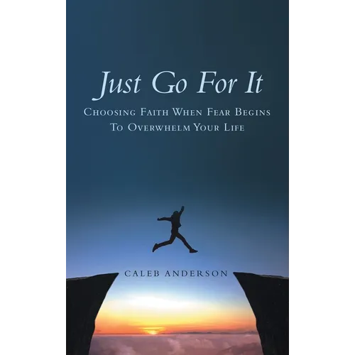 Just Go for It: Choosing Faith When Fear Begins to Overwhelm Your Life