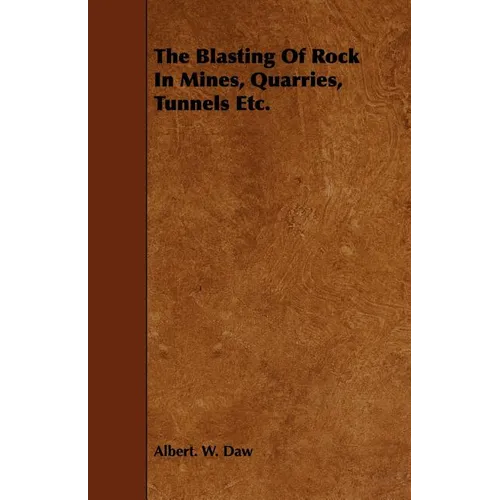 The Blasting Of Rock In Mines, Quarries, Tunnels Etc.