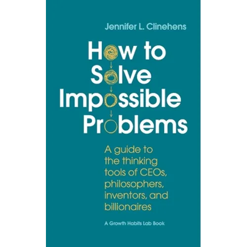 How to Solve Impossible Problems: A guide to the thinking tools of CEOs, philosophers, inventors, and billionaires