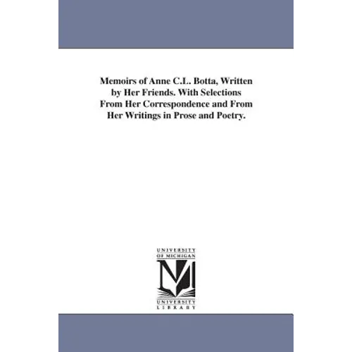 Memoirs of Anne C.L. Botta, Written by Her Friends. With Selections From Her Correspondence and From Her Writings in Prose and Poetry.