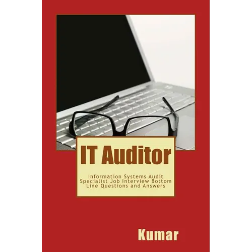 IT Auditor: Information Systems Audit Specialist Job Interview Bottom Line Questions and Answers: Your Basic Guide to Acing Any Information Technology