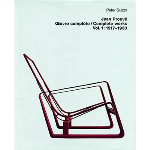 Jean Prouvé - Oeuvre Complète / Complete Works: Volume 1: 1917-1933