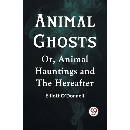Animal Ghosts Or, Animal Hauntings And The Hereafter