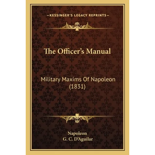 The Officer's Manual: Military Maxims Of Napoleon (1831)