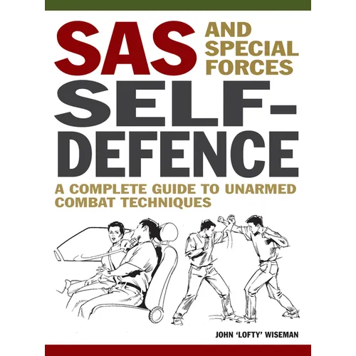 SAS and Special Forces Self-Defence: A Complete Guide to Unarmed Combat Techniques