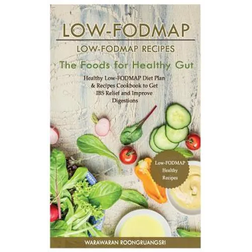Low-Fodmap: Low-Fodmap Recipes: Healthy Low-Fodmap Diet Plan & Recipes Cookbook to Get Ibs Relief and Improve Digestions, the Foods for Healthy Gut