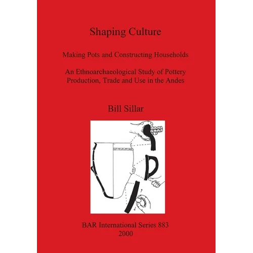 Shaping Culture: Making Pots and Constructing Households. An Ethnoarchaeological Study of Pottery Production, Trade and Use in the Ande