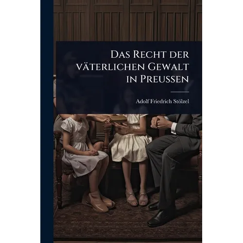 Das Recht der väterlichen Gewalt in PreuÃen