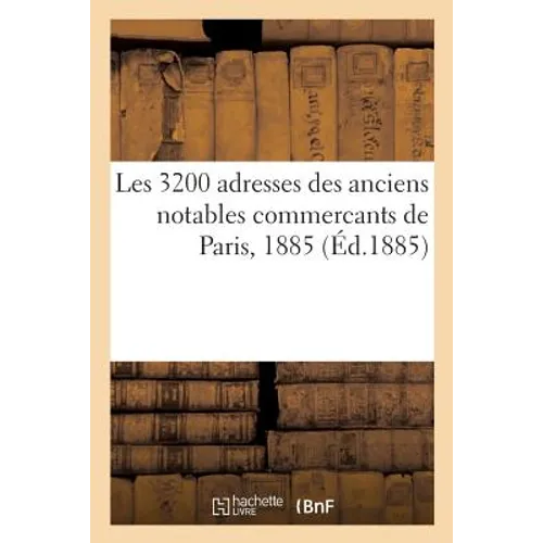Les 3200 Adresses Des Anciens Notables Commercants de Paris, 1885