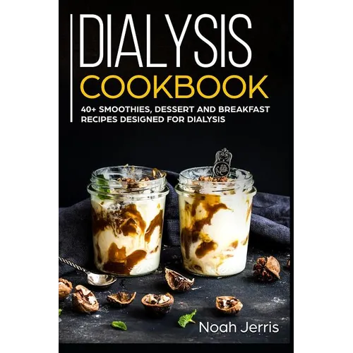 Dialysis Cookbook: 40+ Smoothies, Dessert and Breakfast Recipes designed for Dialysis