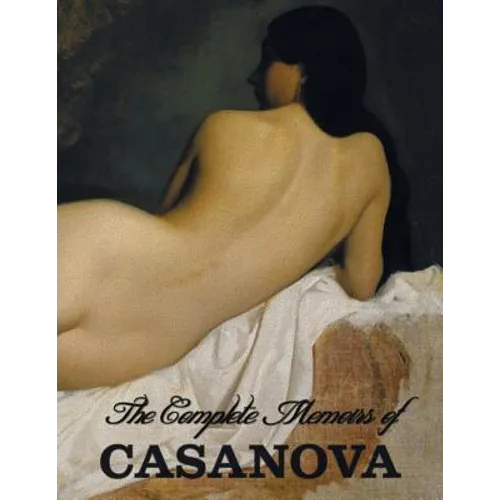 The Complete Memoirs of Casanova "The Story of My Life" (All Volumes in a single book, illustrated, complete and unabridged)