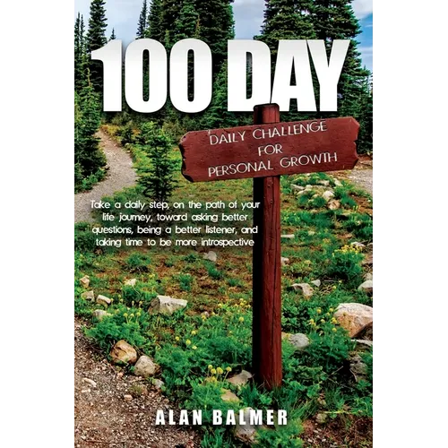 100 Day Daily Challenge for Personal Growth: Take a daily step, on the path of your life journey, toward asking better questions, being a better liste