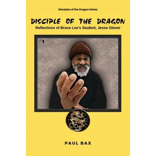 Jesse Glover: Disciples of the Dragon: Reflections of Bruce Lee's First Student, Jesse Glover