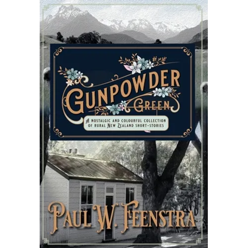 Gunpowder Green: A Nostalgic and Colourful Collection of Rural New Zealand Short Stories