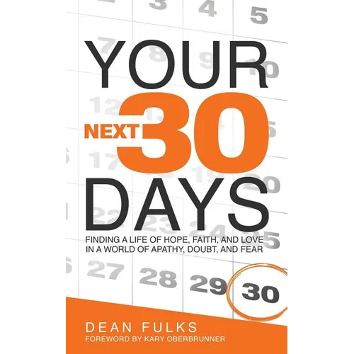 Your Next Thirty Days: Finding a life of hope, faith, and love in a world of apathy, doubt, and fear