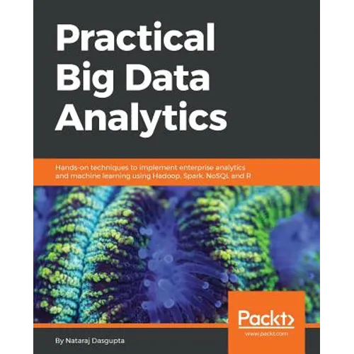 Practical Big Data Analytics: Hands-on techniques to implement enterprise analytics and machine learning using Hadoop, Spark, NoSQL and R