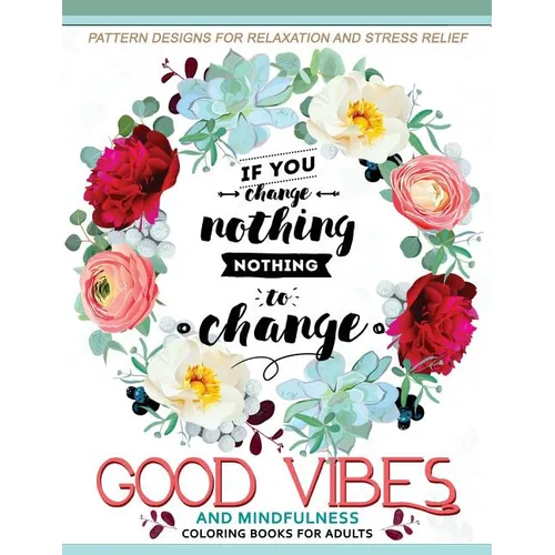 Good Vibes And Mindfulness Coloring Book for Adults: Motivate your life with Positive Words (Inspirational Quotes)
