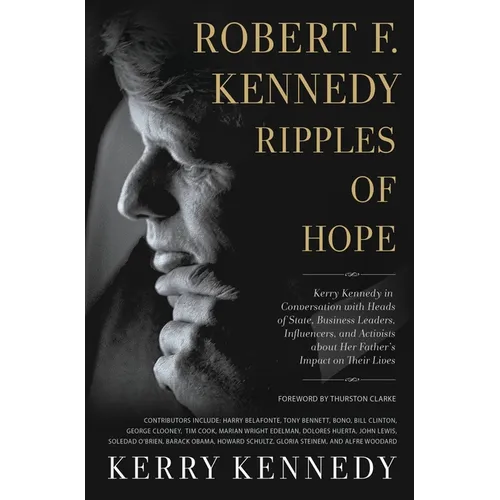 Robert F. Kennedy: Ripples of Hope: Kerry Kennedy in Conversation with Heads of State, Business Leaders, Influencers, and Activists about Her Father's