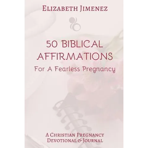 50 Biblical Affirmations for a Fearless Pregnancy: A Christian Pregnancy Devotional