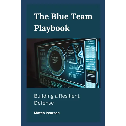The Blue Team Playbook: Building a Resilient Defense