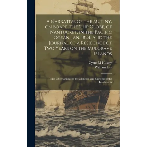 A Narrative of the Mutiny, on Board the Ship Globe, of Nantucket, in the Pacific Ocean, Jan. 1824. And the Journal of a Residence of two Years on the