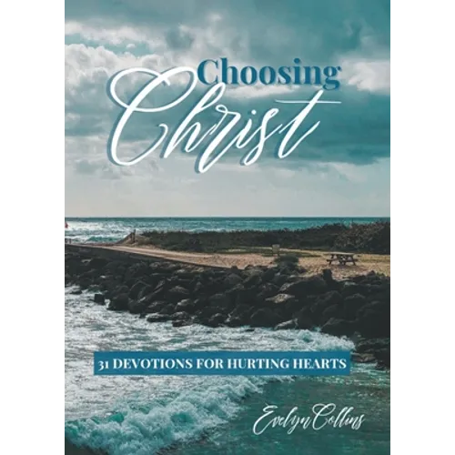 Choosing Christ: 31 Devotions for Hurting Hearts