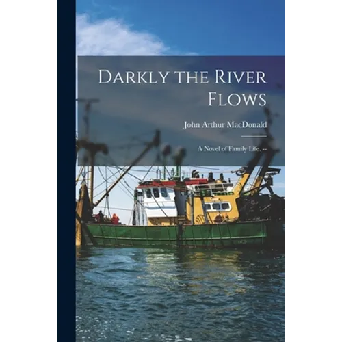 Darkly the River Flows: a Novel of Family Life. --