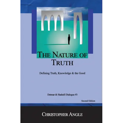 The Nature of Truth: Defining Truth, Knowledge & the Good