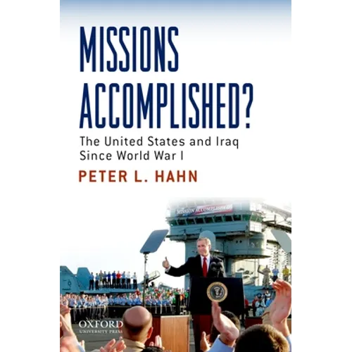 Missions Accomplished?: The United States and Iraq Since World War I