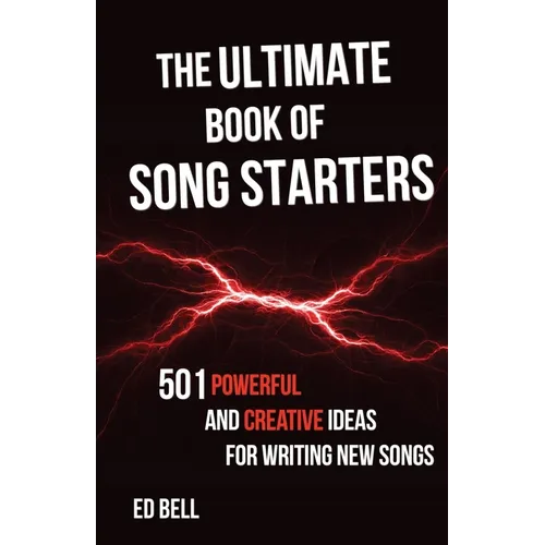 The Ultimate Book of Song Starters: 501 Powerful and Creative Ideas for Writing New Songs