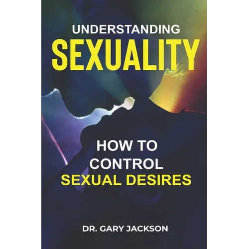 Understanding Sexuality: How to Control Sexual Desires.