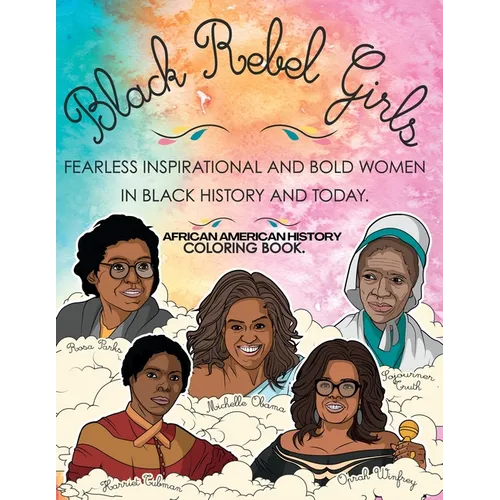 African American History Coloring Book: Black Rebel Girls - Fearless Inspirational and Bold Women in Black History and Today