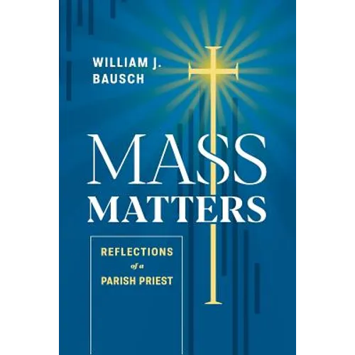 Mass Matters: Reflections of a Parish Priest