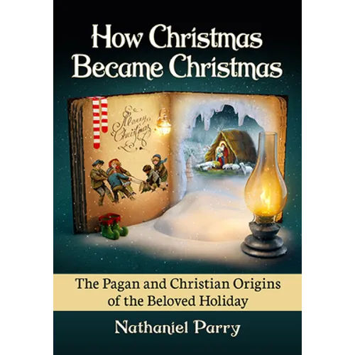 How Christmas Became Christmas: The Pagan and Christian Origins of the Beloved Holiday