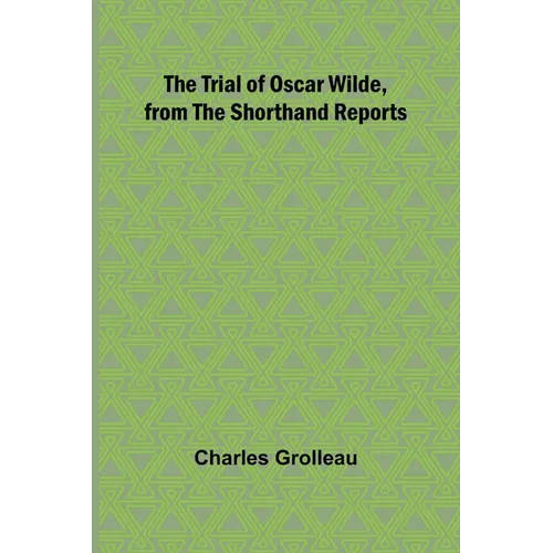 The Trial of Oscar Wilde, from the Shorthand Reports