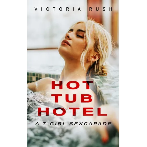 Hot Tub Hotel: A T-Girl Sexcapade (Shemale Erotica)