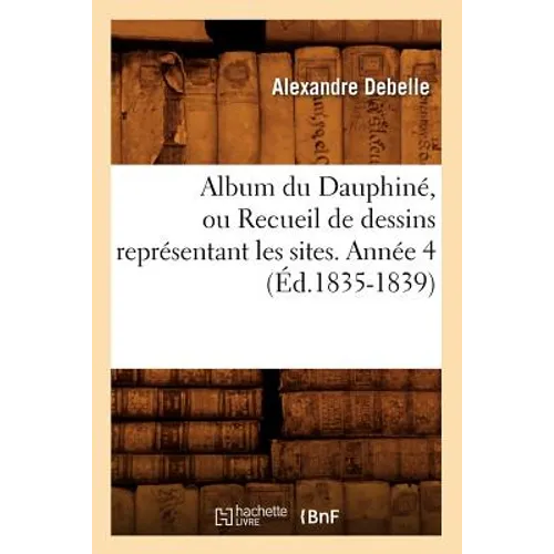 Album du Dauphiné, ou Recueil de dessins représentant les sites. Année 4 (Éd.1835-1839)
