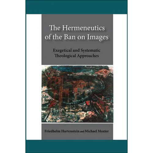The Hermeneutics of the Ban on Images: Exegetical and Systematic Theological Approaches