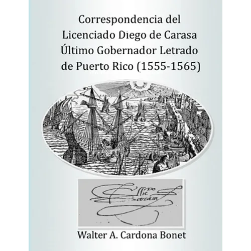 Correspondencia del Licenciado Diego de Carasa. Ultimo gobernador letrado de Puerto Rico (1555-1565)