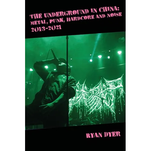 The Underground in China: Metal, Punk, Hardcore and Noise, 2013-2021.