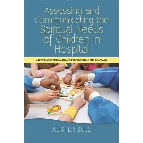 Assessing and Communicating the Spiritual Needs of Children in Hospital: A New Guide for Healthcare Professionals and Chaplains