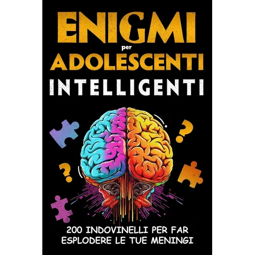 Enigmi per Adolescenti Intelligenti: 200 Indovinelli per far esplodere le tue meningi, giochi di logica e indagini da risolvere per ragazzi dai 12 ann
