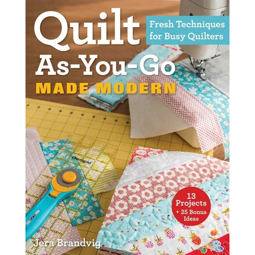 Quilt As-You-Go Made Modern: Fresh Techniques for Busy Quilters